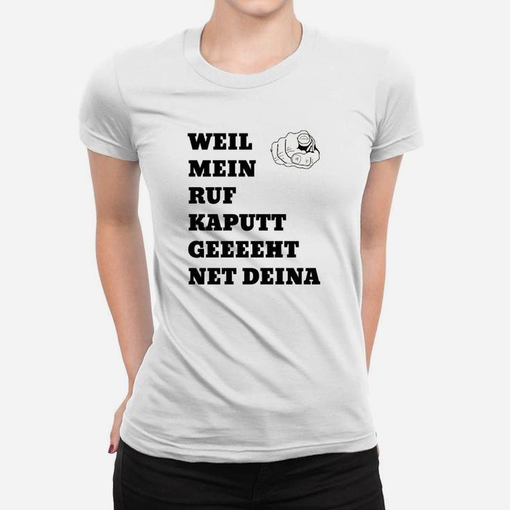 Weil Mein Ruf Kaputt Geeeeht Net Deina Frauen T-Shirt