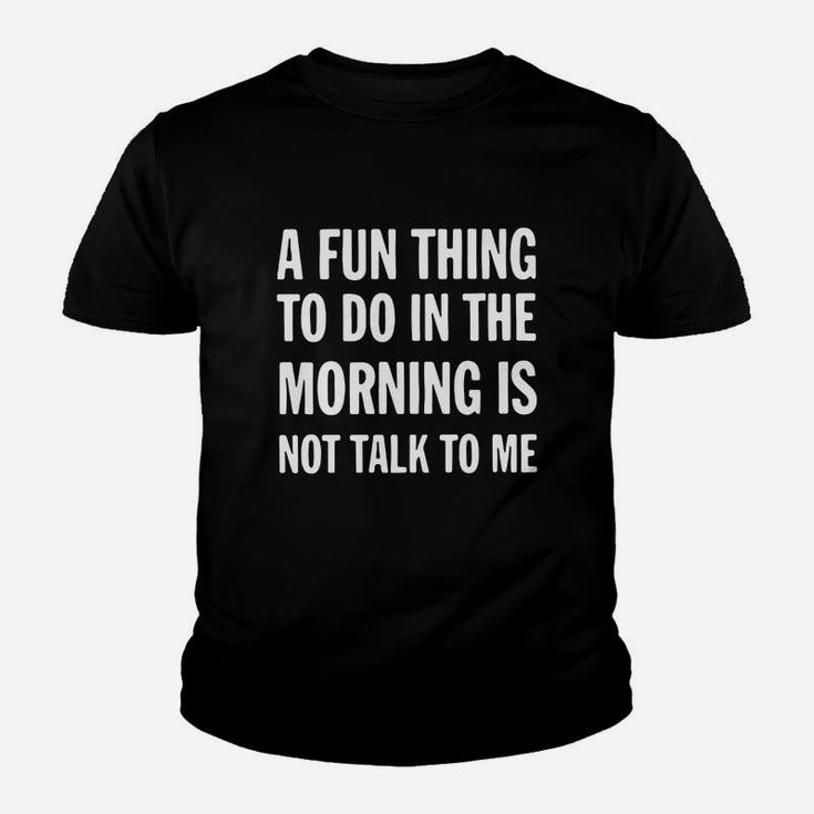 A Fun Thing To Do In The Morning Is Not Talk To Me Kid T-Shirt