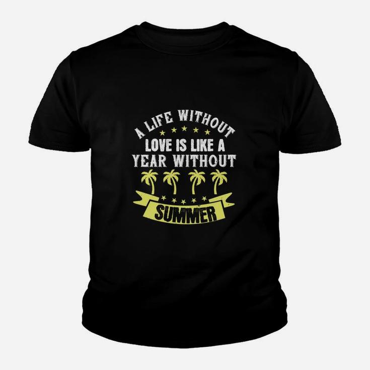 A Life Without Love Is Like A Year Without Summer Kid T-Shirt
