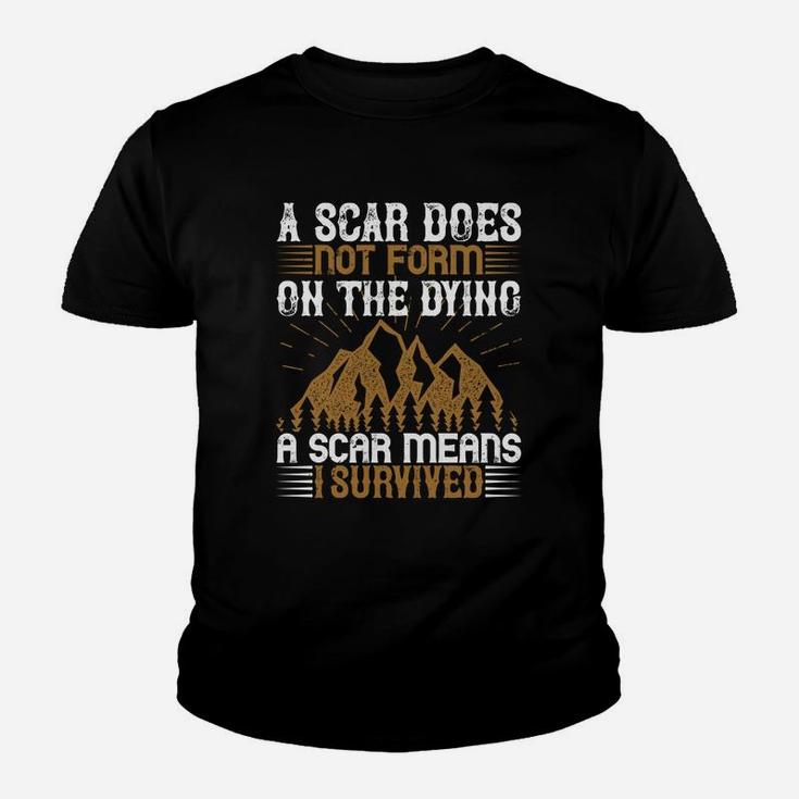 A Scar Does Not Form On The Dying A Scar Means I Survived Kid T-Shirt