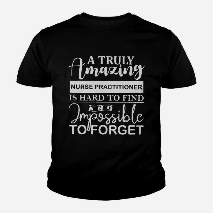 A Truly Nurse Practitioner Is Hard To Find And Imposible To Forget Kid T-Shirt