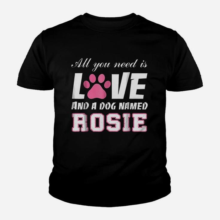 All You Need Is Love And A Dog Named Rosie My Dog Kid T-Shirt