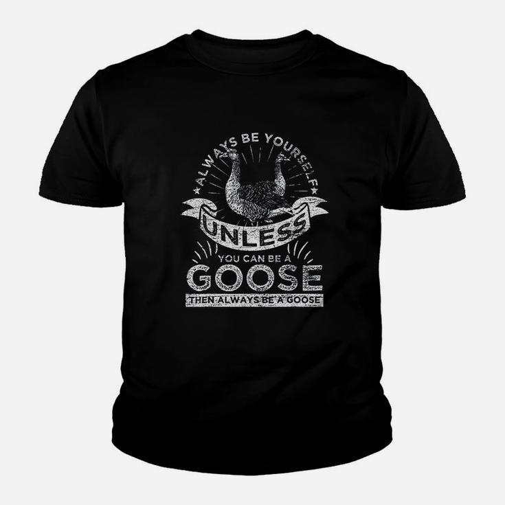 Always Be Yourself Unless You Can Be A Goose Kid T-Shirt