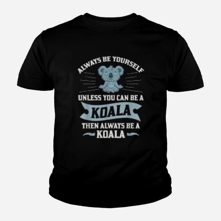 Always Be Yourself Unless You Can Be A Koala Lover Kid T-Shirt