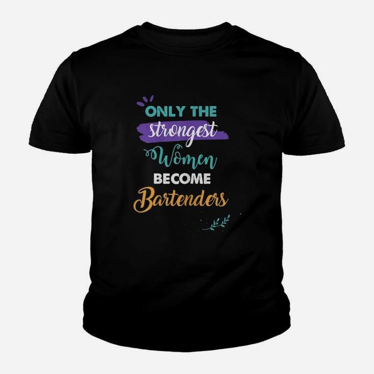 Bartenders Gift Only The Strongest Women Become Bartenders Kid T-Shirt