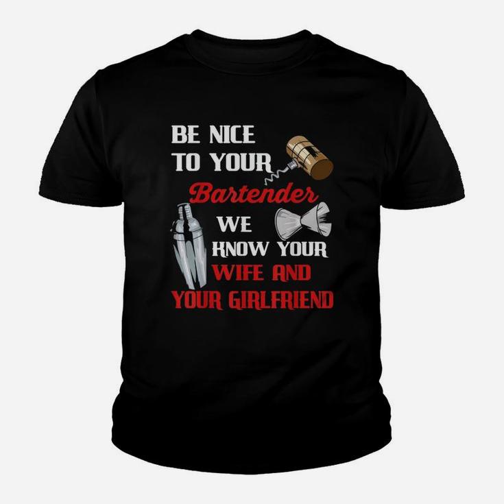 Be Nice To Your Bartender We Know Your Wife And Girlfriend Kid T-Shirt