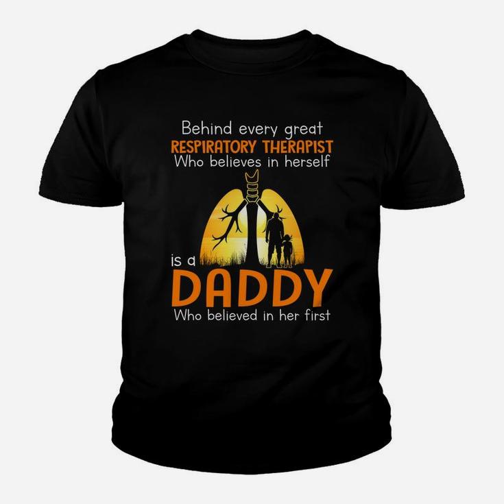Behind Every Great Respiratory Therapist Who Believes In Herself Is A Daddy Who Believed In Her Firs Kid T-Shirt