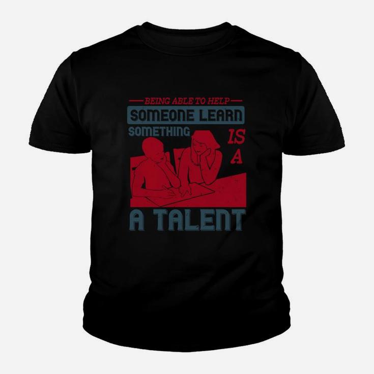 Being Able To Help Someone Learn Something Is A Talent Kid T-Shirt