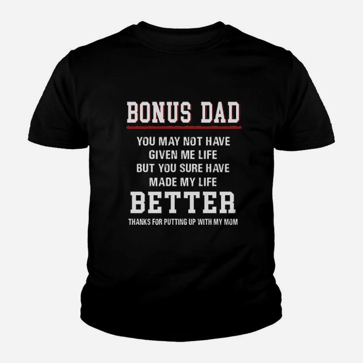 Bonus Dad You May Not Have Given Me Life But You Have Made My Life Better Kid T-Shirt