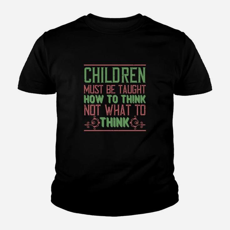 Children Must Be Taught How To Think Not What To Think Kid T-Shirt