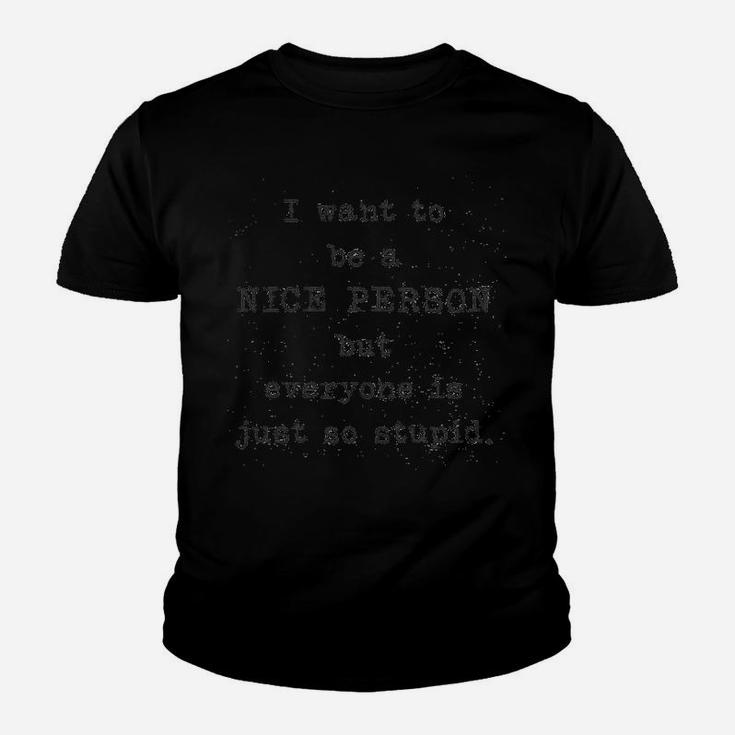Crazi Want To Be A Nice Person But Everyone Is Just So Stupid Kid T-Shirt