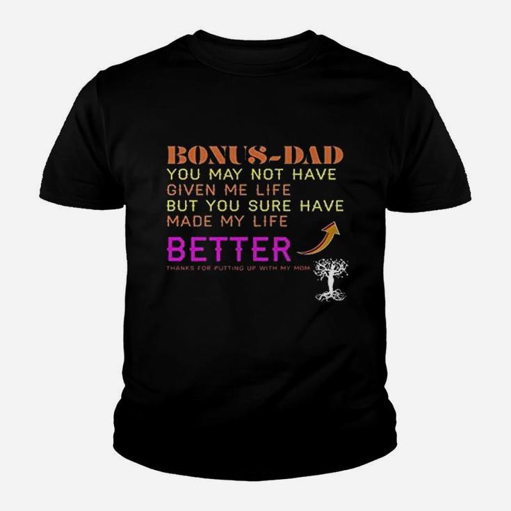 Dad You May Not Have Given Me Life But You Sure Have Made My Life Better Thanks For Putting Up With My Mom Kid T-Shirt
