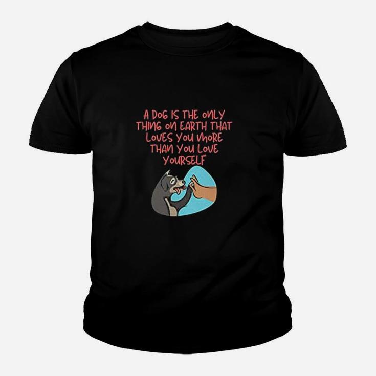 Dog Is The Only Thing On Earth That Loves You More Than You Love Yourself Kid T-Shirt