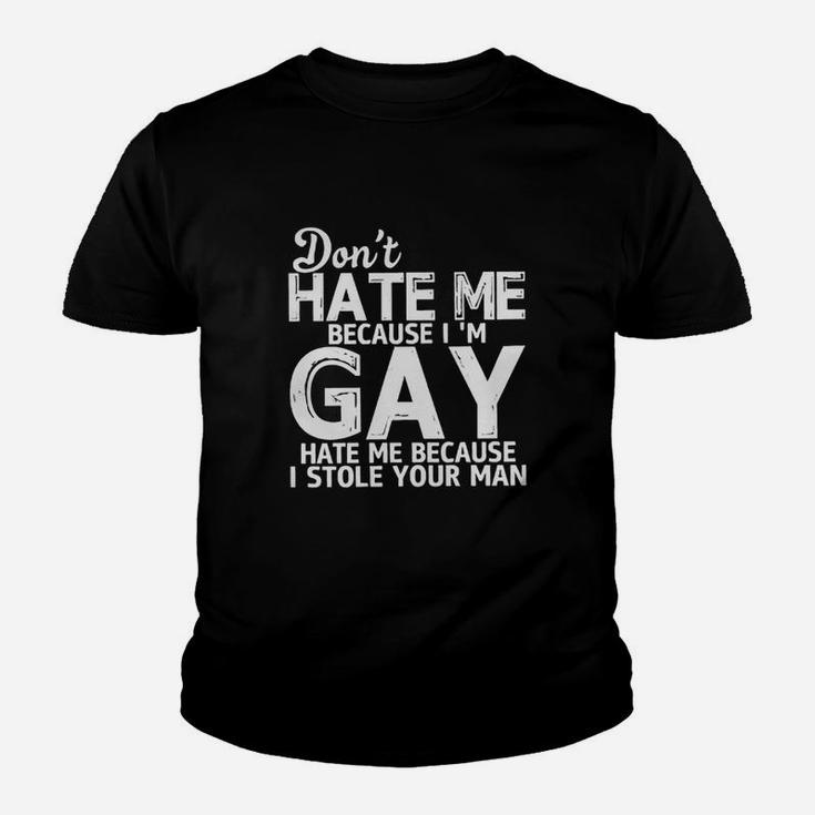 Don't Hate Me Because I Am Gay Hate Me Because I Stole Your Man Kid T-Shirt