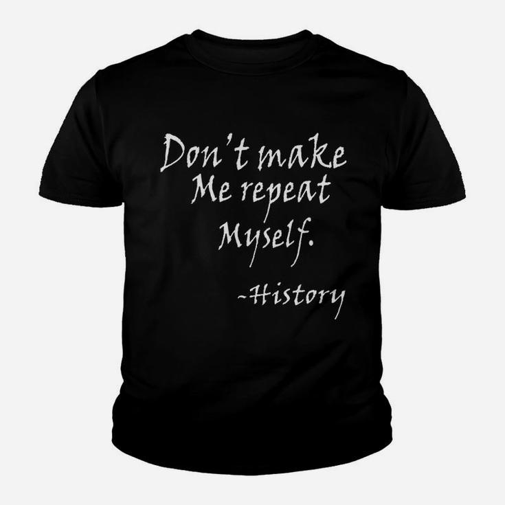 Dont Make Me Repeat Myself Funny History Teacher Nerdy Geek Kid T-Shirt