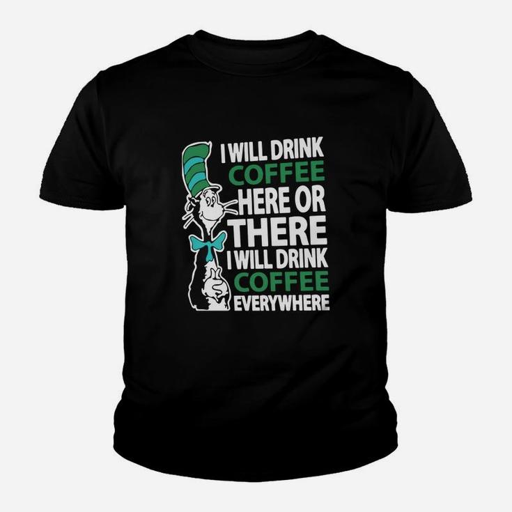 Dr Seuss I Will Drink Coffee Here Or There I Will Drink Coffee Everywhere Youth T-shirt