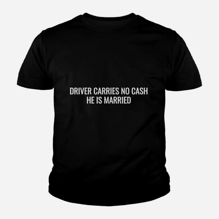 Driver Carries No Cash He Is Married Funny Marriage Kid T-Shirt