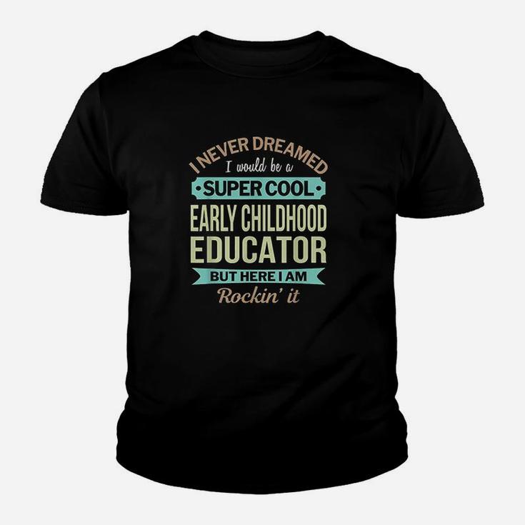 Early Childhood Educator I Never Dreamed But I Here And Rockin It Kid T-Shirt