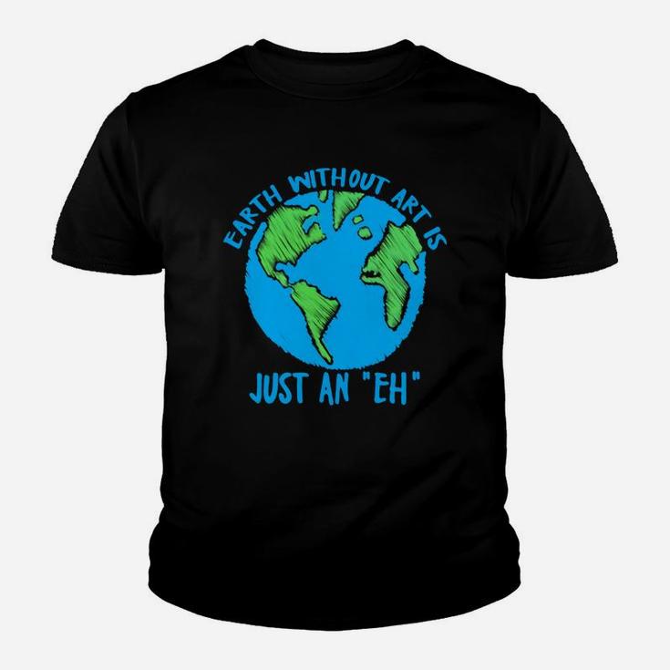 Earth Day Earth Without Art Is Just An Eh Youth T-shirt