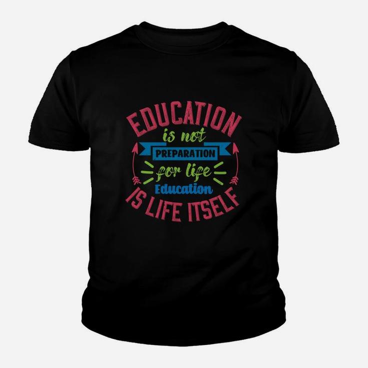 Education Is Not Preparation For Life Education Is Life Itself Kid T-Shirt