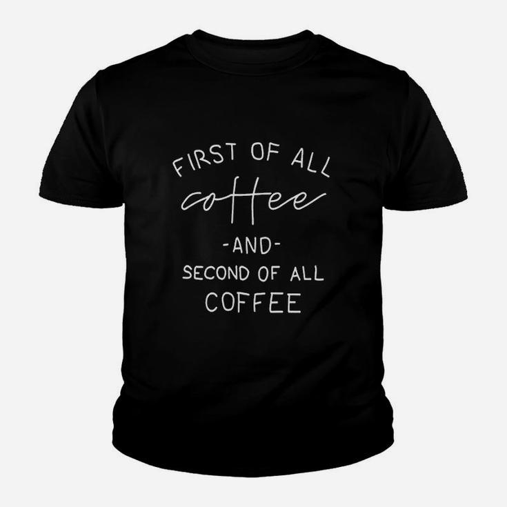First Of All Coffee And Second Of All Coffee Kid T-Shirt
