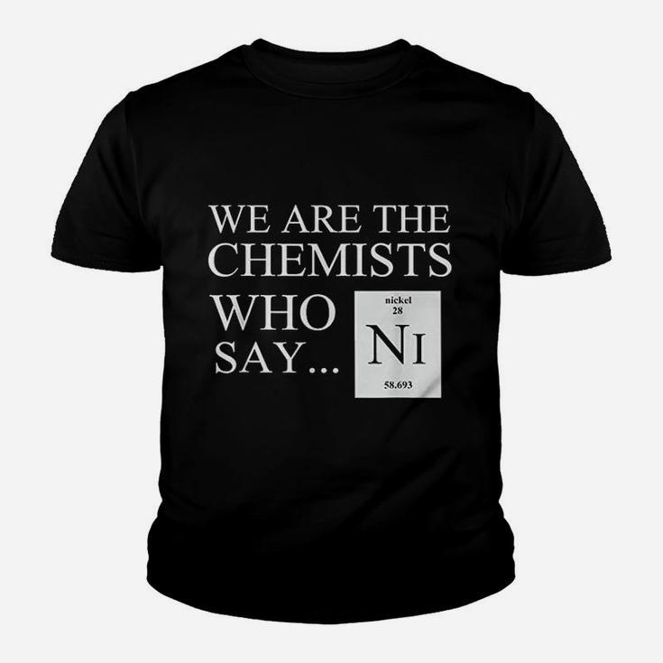Funny Chemistry T-Shirt We Are The Chemists Who Say Ni
