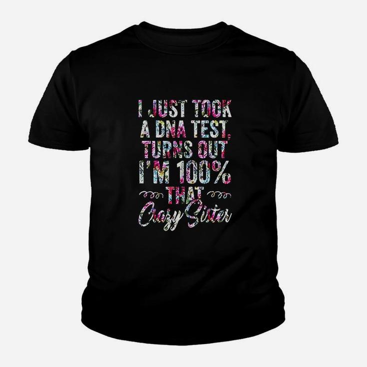 Funny I Just Took A Dna Test Turns Out I Am 100 Crazy Sister Kid T-Shirt