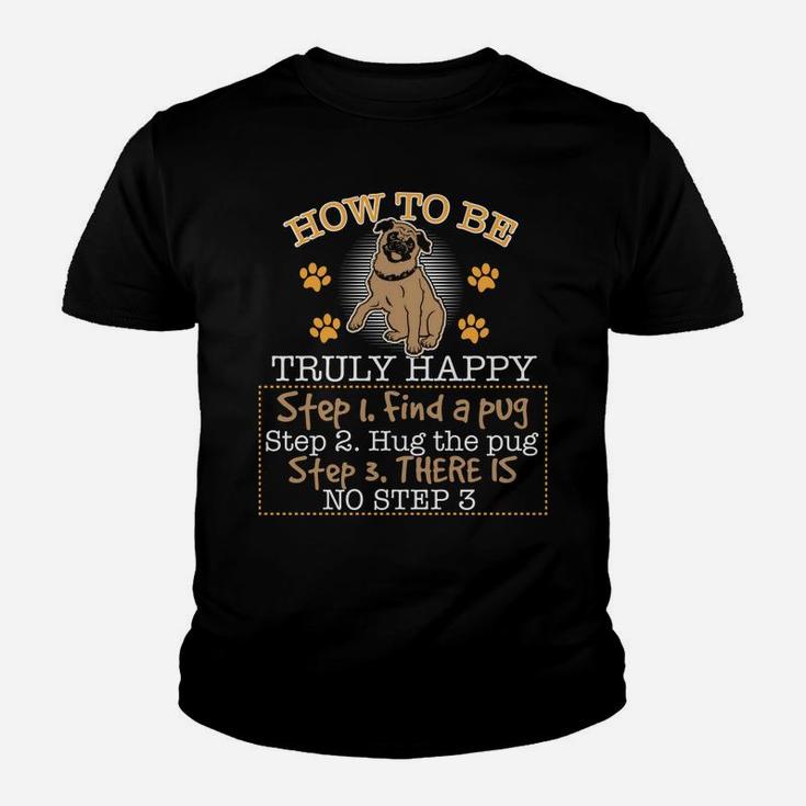 Funny Pug How To Be Truly Happy Step 1 Find A Pug Kid T-Shirt