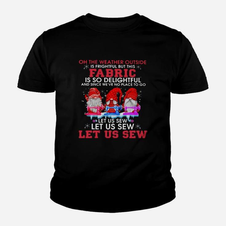 Gnomes Oh The Weather Outside Is Frightful But This Fabric Is So Delightful Shirt Kid T-Shirt