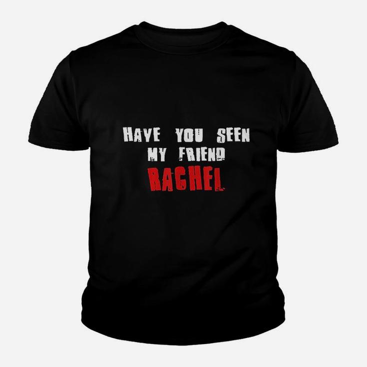 Have You Seen My Friend Rachel Name, best friend gifts Kid T-Shirt