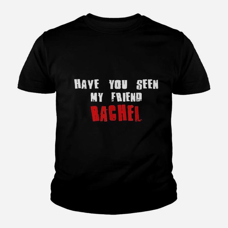 Have You Seen My Friend Rachel Name Kid T-Shirt