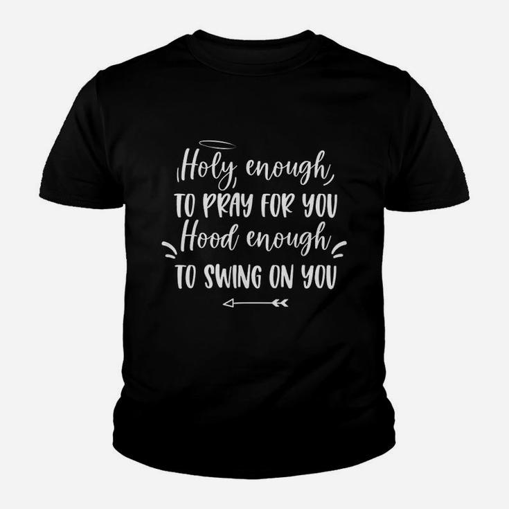 Holy Enough To Pray For You Hood Enough To Swing On You Kid T-Shirt