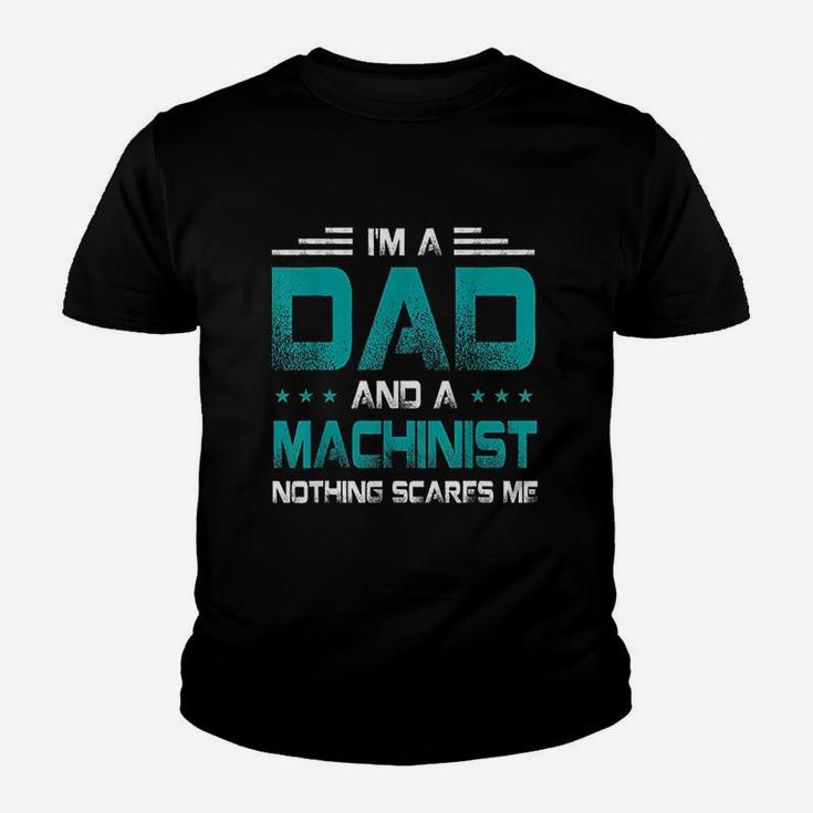 I Am A Dad And Machinist Nothings Scares Me Funny Gift Youth T-shirt