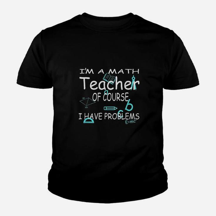 I Am A Math Teacher Of Course I Have Problems Kid T-Shirt
