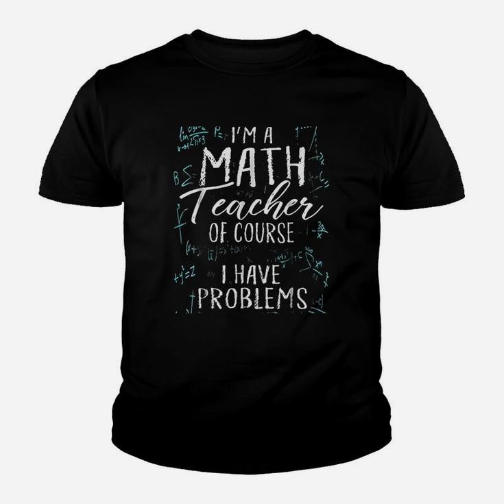 I Am A Math Teacher Of Course I Have Problems Pun Kid T-Shirt