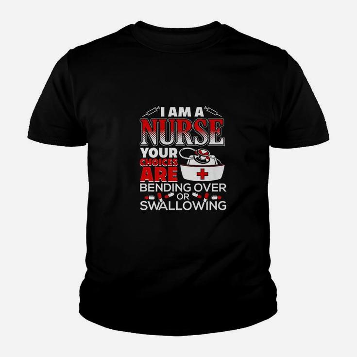 I Am A Nurse Choices Are Bending Over Or Swallowing Kid T-Shirt