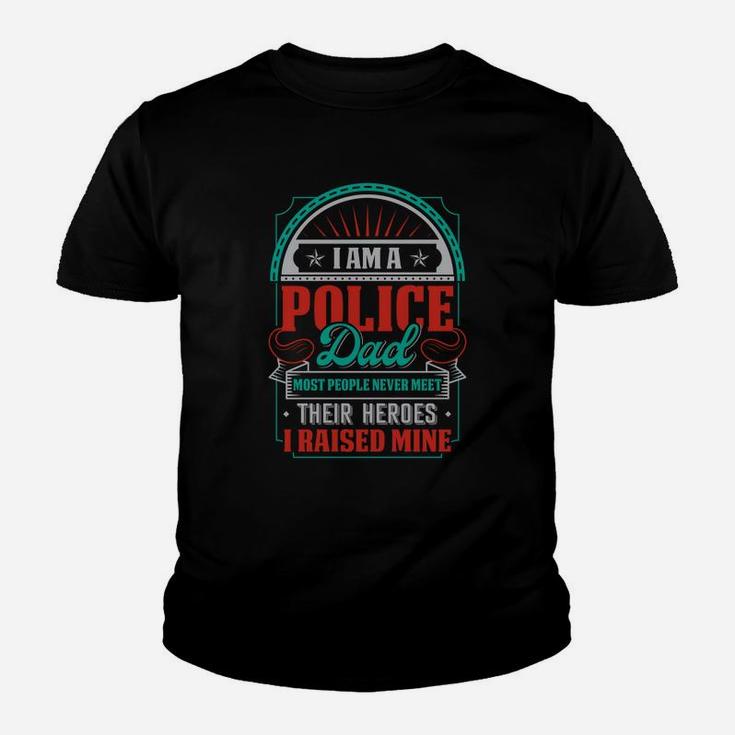 I Am A Police Dad Most People Never Meet Their Heroes I Raised Mne Kid T-Shirt