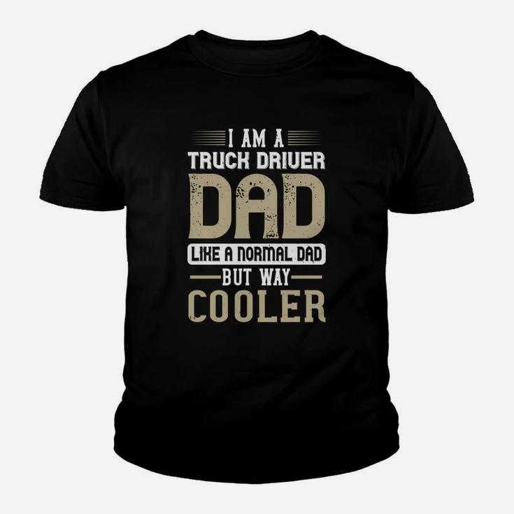 I Am A Truck Driver Dad Like A Normal Dad But Way Cooler Kid T-Shirt