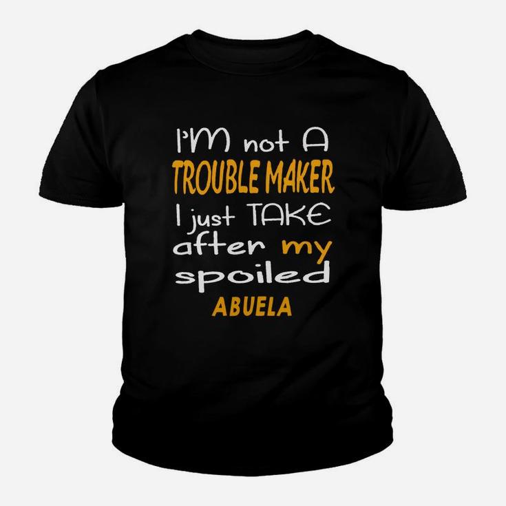 I Am Not A Trouble Maker I Just Take After My Spoiled Abuela Funny Women Saying Kid T-Shirt