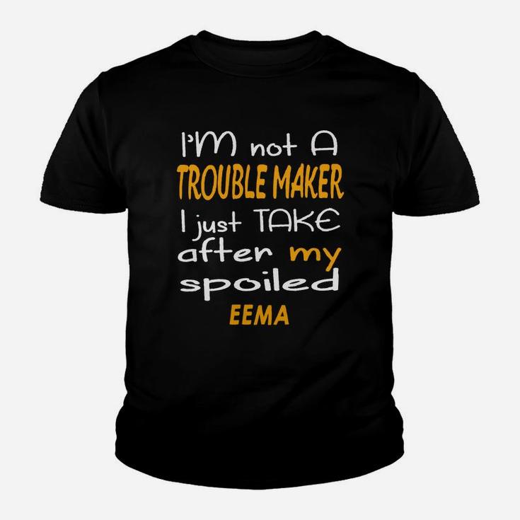 I Am Not A Trouble Maker I Just Take After My Spoiled Eema Funny Women Saying Kid T-Shirt