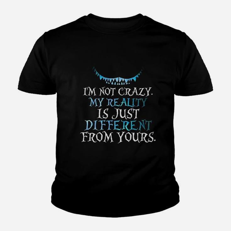 I Am Not Crazy My Reality Is Just Different From Yours Kid T-Shirt