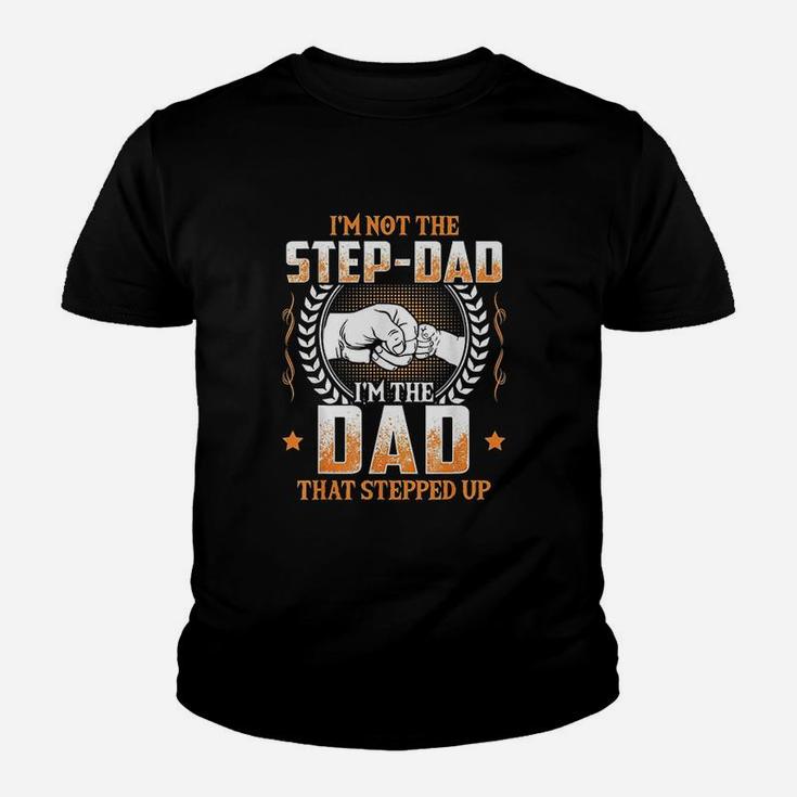 I Am Not The Step Dad I Am The Dad That Stepped Up Father Gift Kid T-Shirt