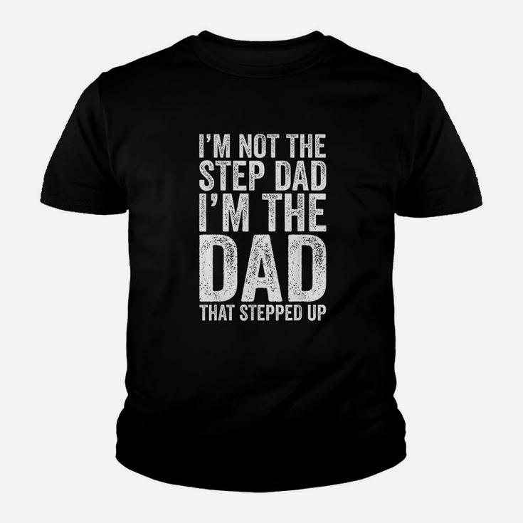 I Am Not The Step Dad I Am The Dad That Stepped Up Kid T-Shirt
