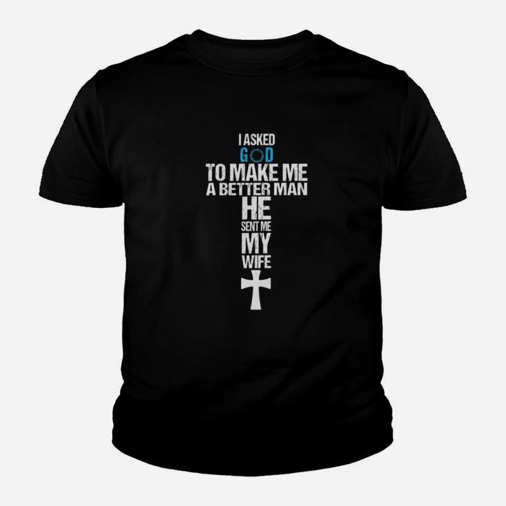 I Asked God To Make Me A Better Man He Sent Me My Wife Kid T-Shirt