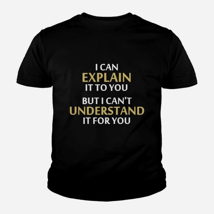 I Can Explain It To You But I Can't Understand It For You T-shirt Kid T-Shirt