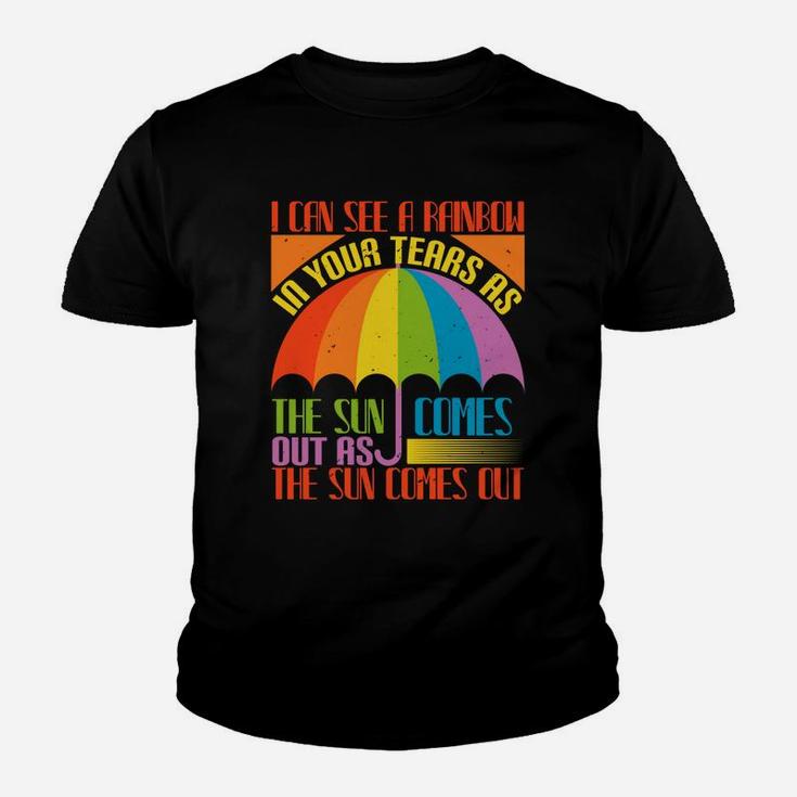 I Can See A Rainbow In Your Tears As The Sun Comes Out As The Sun Comes Out Kid T-Shirt