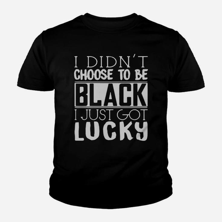 I Didnt Choose To Be Black I Just Got Lucky Kid T-Shirt