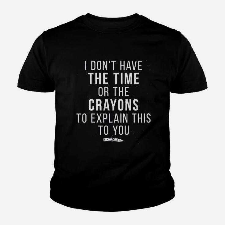 I Do Not Have The Time Or The Crayons To Explain This To You Funny Kid T-Shirt