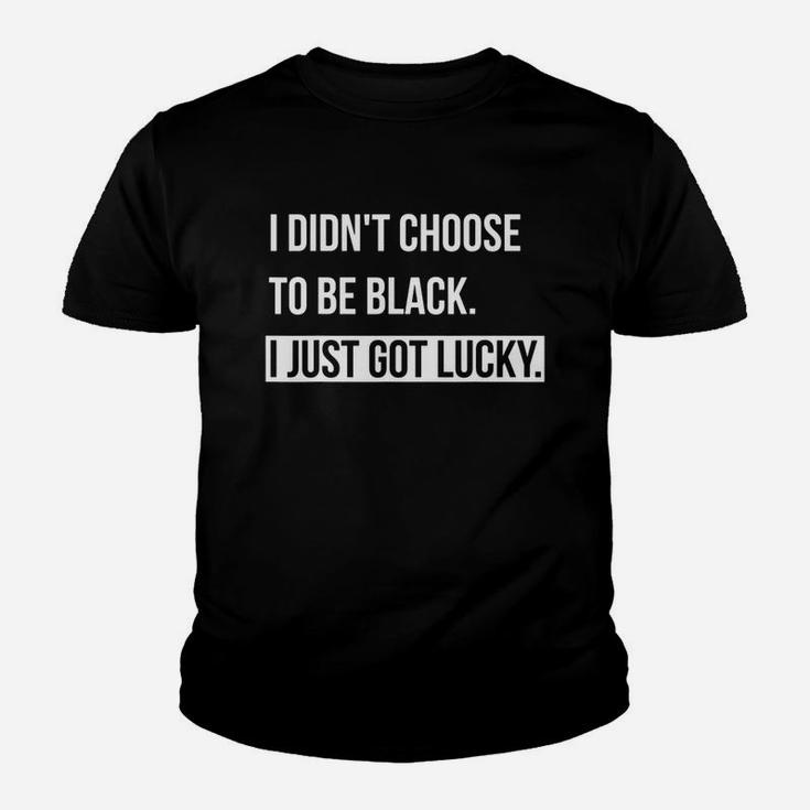 I Don't Choose To Be Black I Just Got Lucky Kid T-Shirt