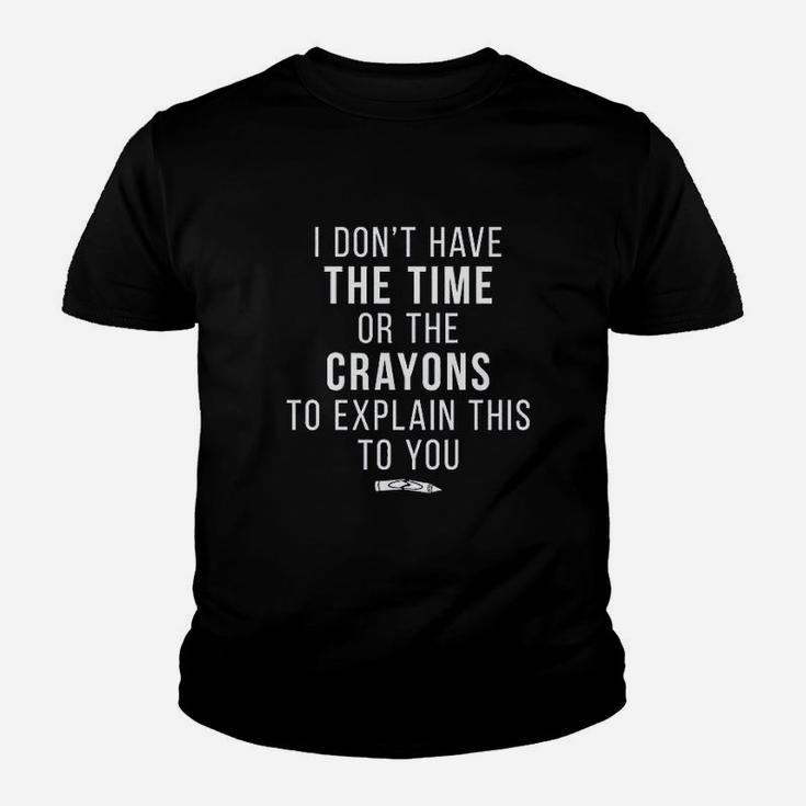 I Dont Have The Time Or The Crayons To Explain This To You Funny Kid T-Shirt